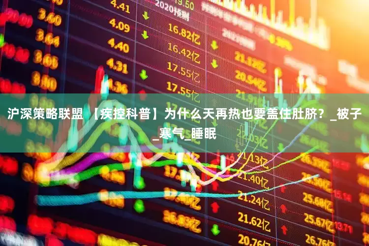 沪深策略联盟 【疾控科普】为什么天再热也要盖住肚脐？_被子_寒气_睡眠